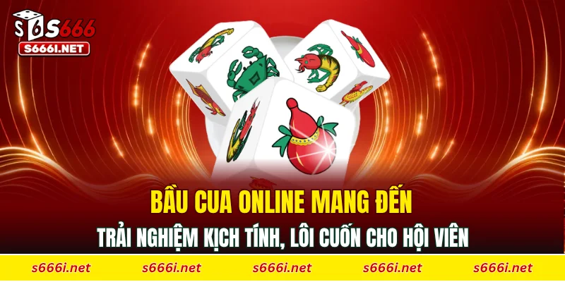 Bầu cua online mang đến trải nghiệm kịch tính, lôi cuốn cho hội viên