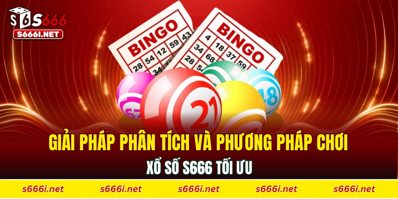 Giải pháp phân tích và phương pháp chơi xổ số S666 tối ưu