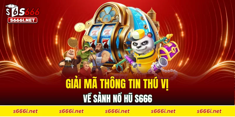 Giải mã thông tin thú vị về sảnh nổ hũ S666