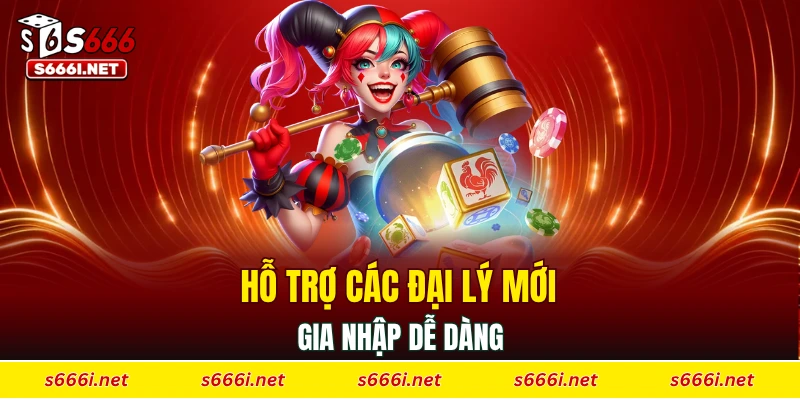 Hỗ trợ các đại lý mới gia nhập dễ dàng