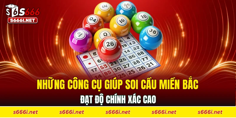 Những công cụ giúp soi cầu miền Bắc đạt độ chính xác cao