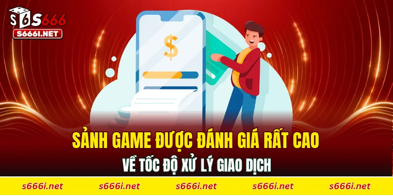 Sảnh game được đánh giá rất cao về tốc độ xử lý giao dịch