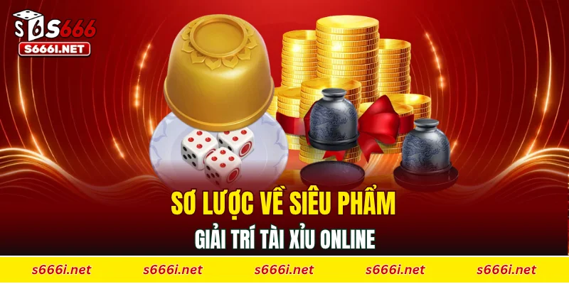 Sơ lược về siêu phẩm giải trí tài xỉu online
