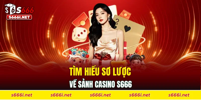 Tìm hiểu sơ lược về sảnh casino S666